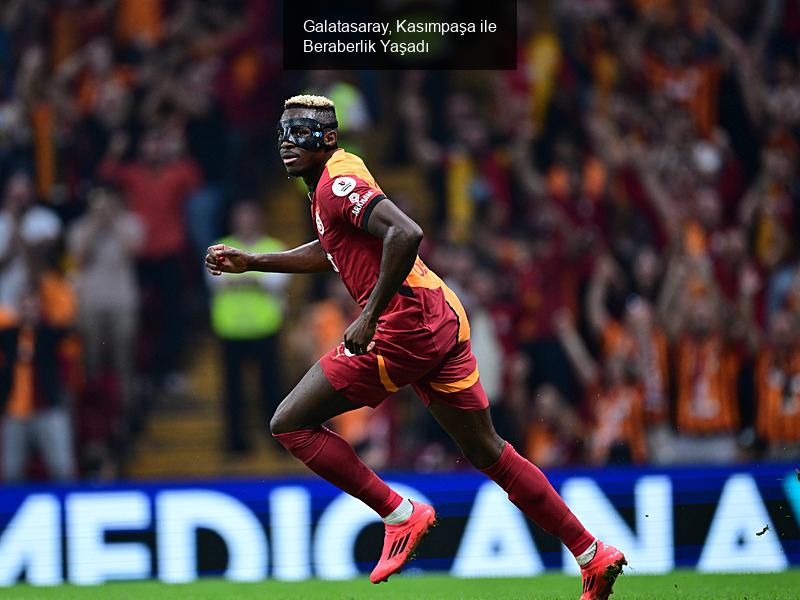 Galatasaray, Kasımpaşa ile Beraberlik Yaşadı