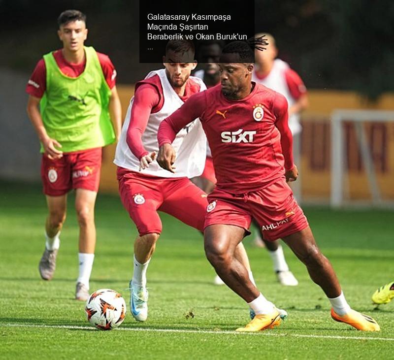 Galatasaray Kasımpaşa Maçında Şaşırtan Beraberlik ve Okan Buruk'un Açıklamaları