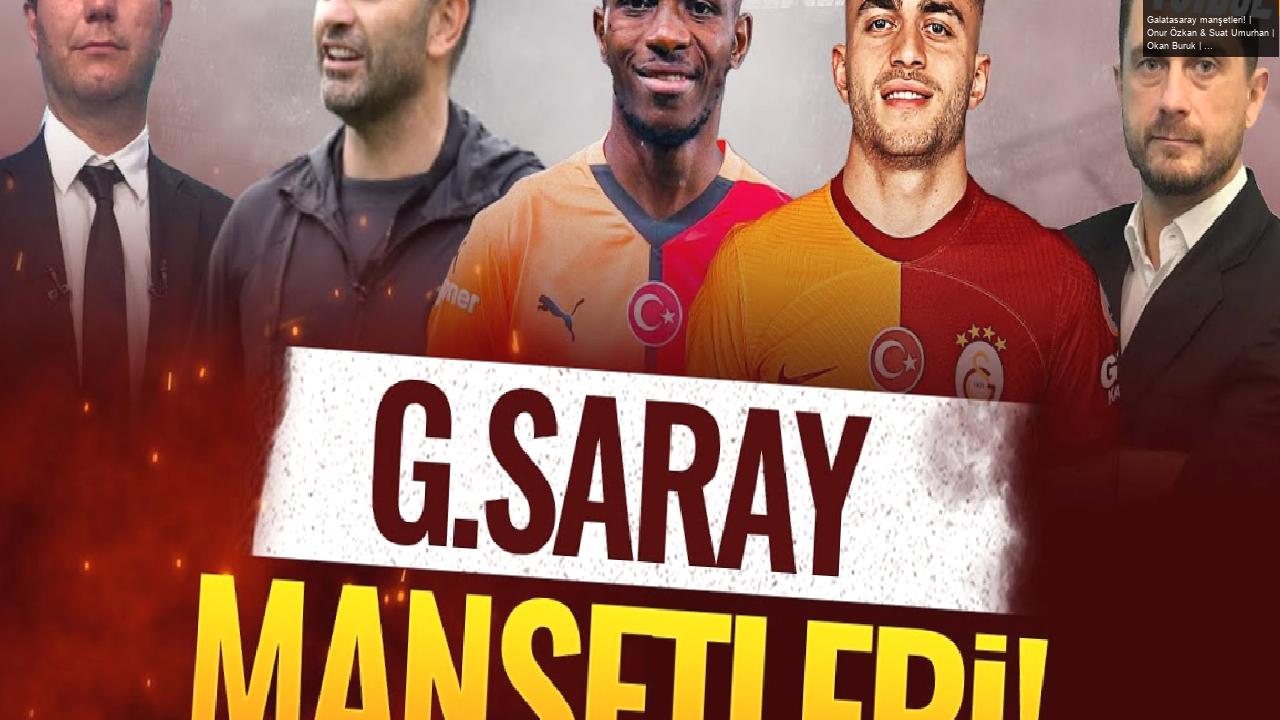 Galatasaray manşetleri! | Onur Özkan & Suat Umurhan | Okan Buruk | Barış Alper Yılmaz | MOBİLE ÖZEL