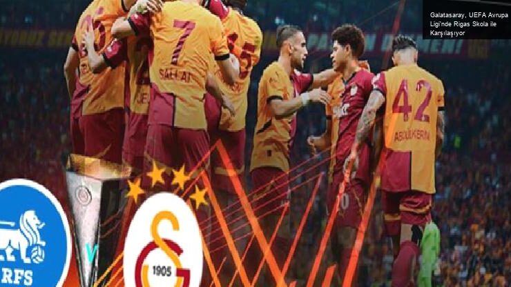 Galatasaray, UEFA Avrupa Ligi’nde Rigas Skola ile Karşılaşıyor