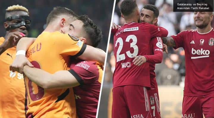 Galatasaray ve Beşiktaş Arasındaki Tarihi Rekabet