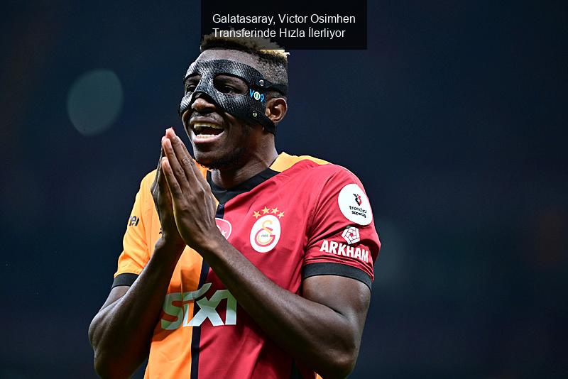 Galatasaray, Victor Osimhen Transferinde Hızla İlerliyor