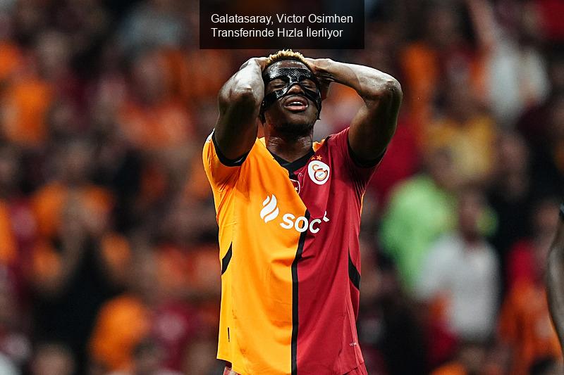 Galatasaray, Victor Osimhen Transferinde Hızla İlerliyor