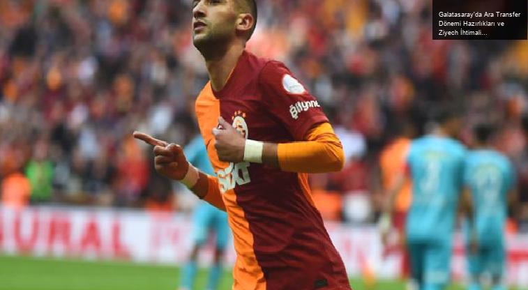 Galatasaray’da Ara Transfer Dönemi Hazırlıkları ve Ziyech İhtimali