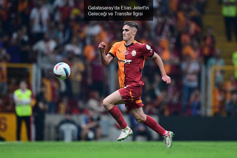 Galatasaray'da Elias Jelert'in Geleceği ve Transfer İlgisi