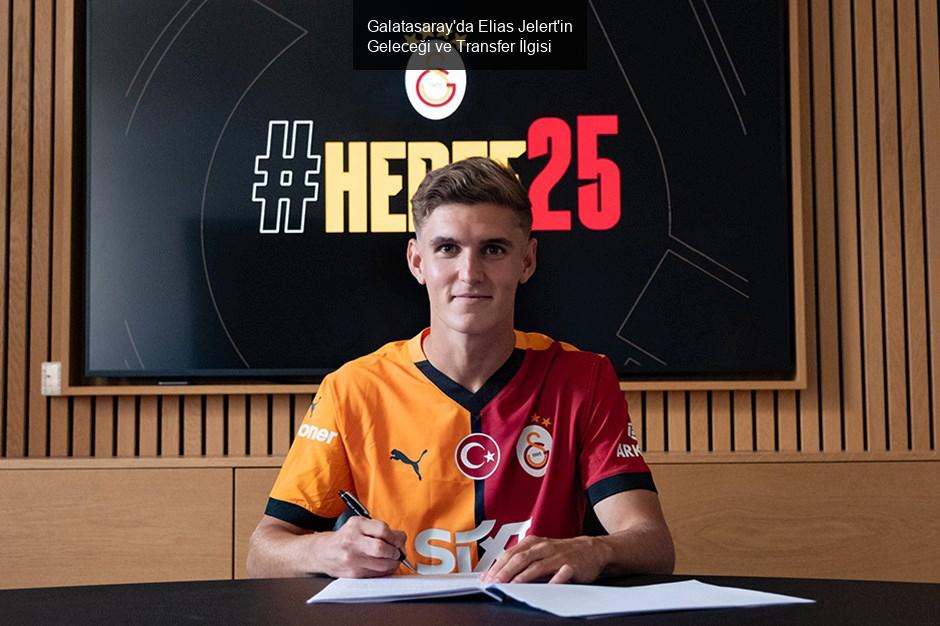 Galatasaray'da Elias Jelert'in Geleceği ve Transfer İlgisi