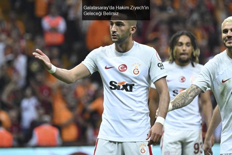 Galatasaray'da Hakim Ziyech'in Geleceği Belirsiz