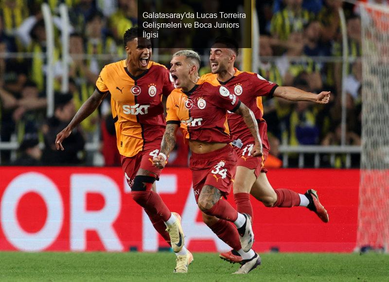 Galatasaray'da Lucas Torreira Gelişmeleri ve Boca Juniors İlgisi