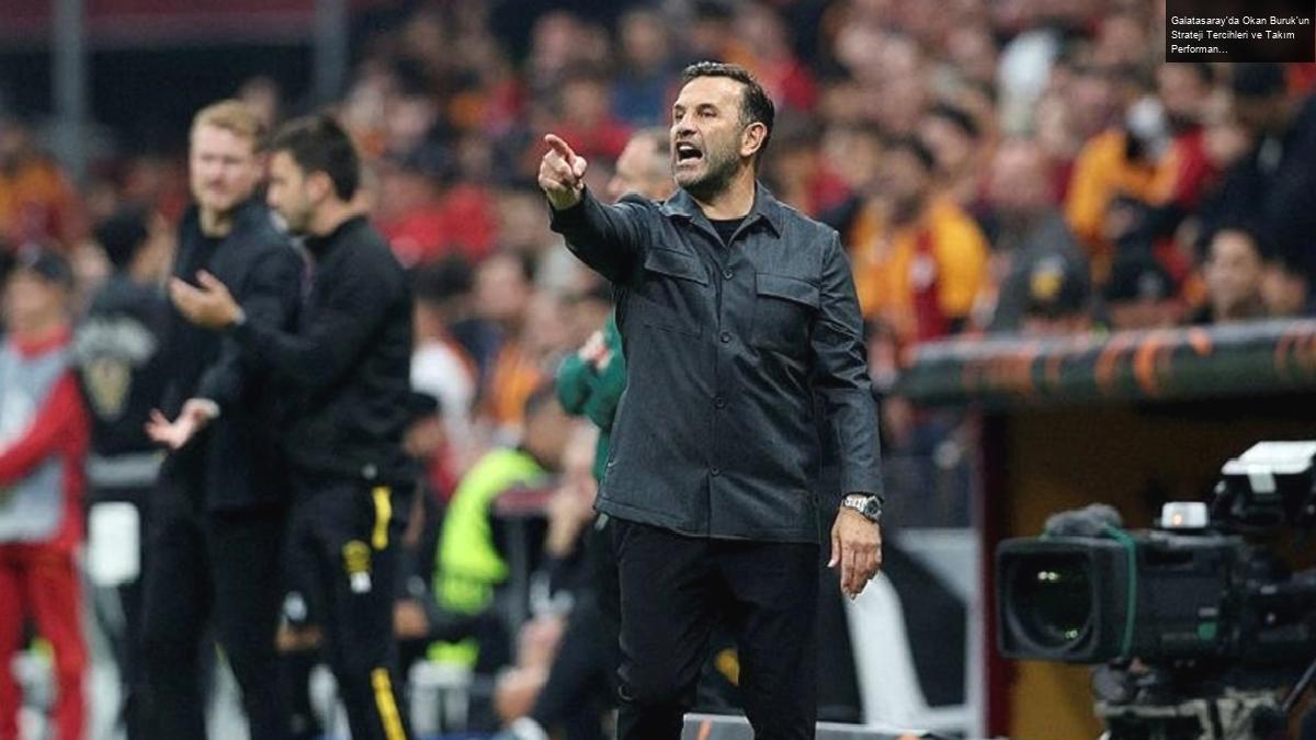 Galatasaray’da Okan Buruk’un Strateji Tercihleri ve Takım Performansı