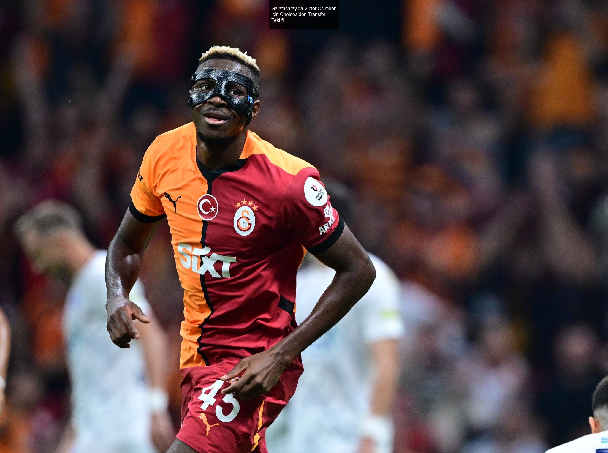 Galatasaray'da Victor Osimhen için Chelsea'den Transfer Teklifi