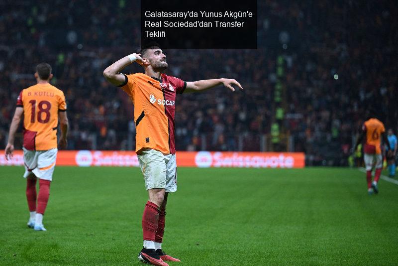 Galatasaray'da Yunus Akgün'e Real Sociedad'dan Transfer Teklifi