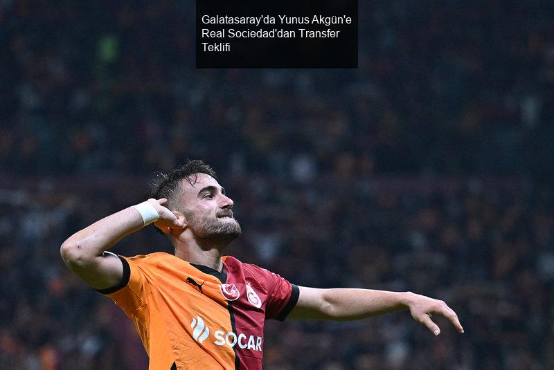 Galatasaray'da Yunus Akgün'e Real Sociedad'dan Transfer Teklifi