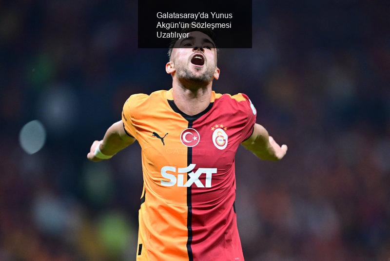 Galatasaray'da Yunus Akgün'ün Sözleşmesi Uzatılıyor