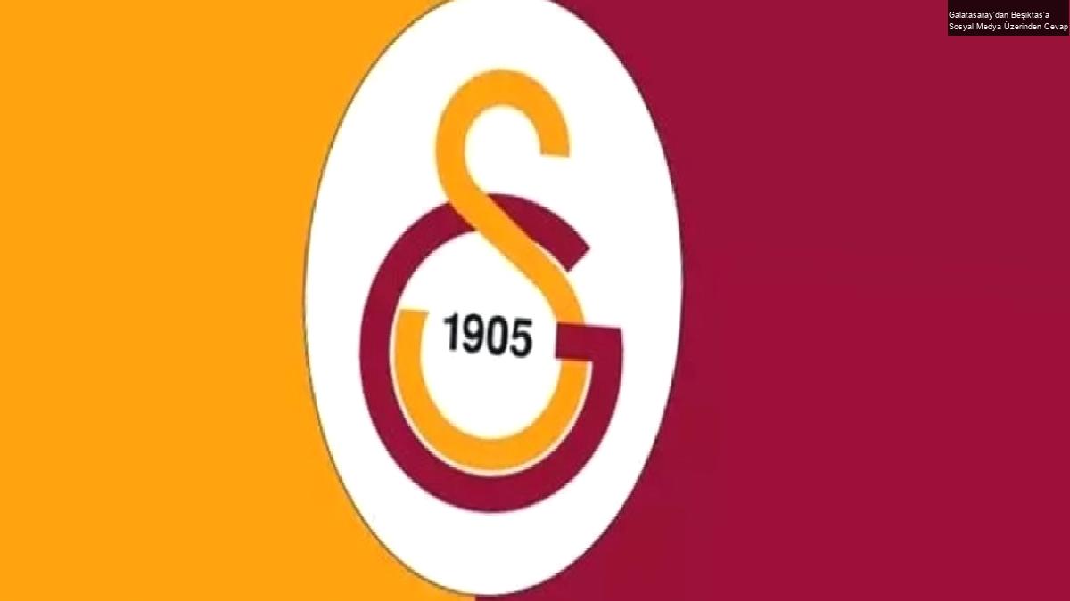 Galatasaray’dan Beşiktaş’a Sosyal Medya Üzerinden Cevap