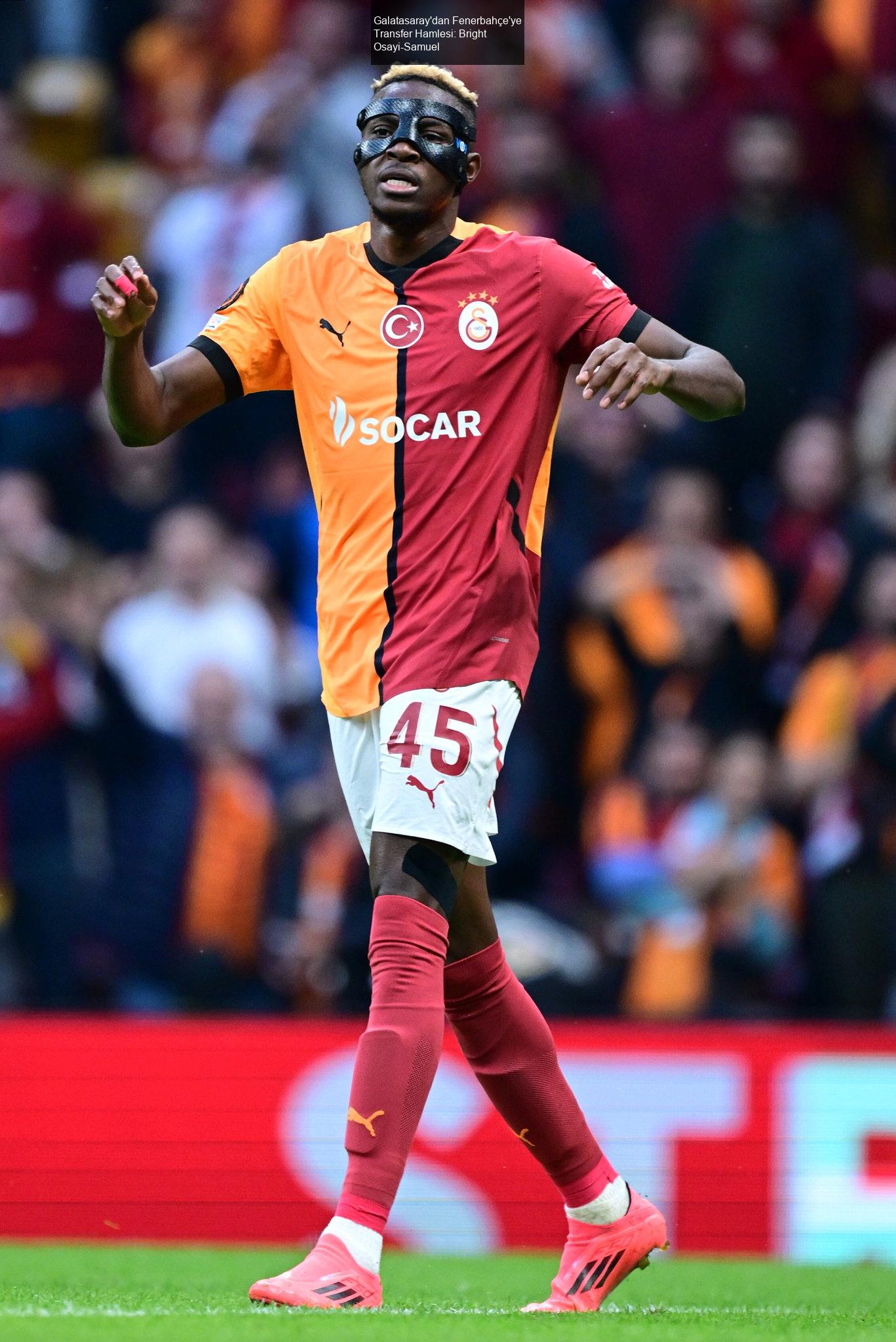 Galatasaray'dan Fenerbahçe'ye Transfer Hamlesi: Bright Osayi-Samuel