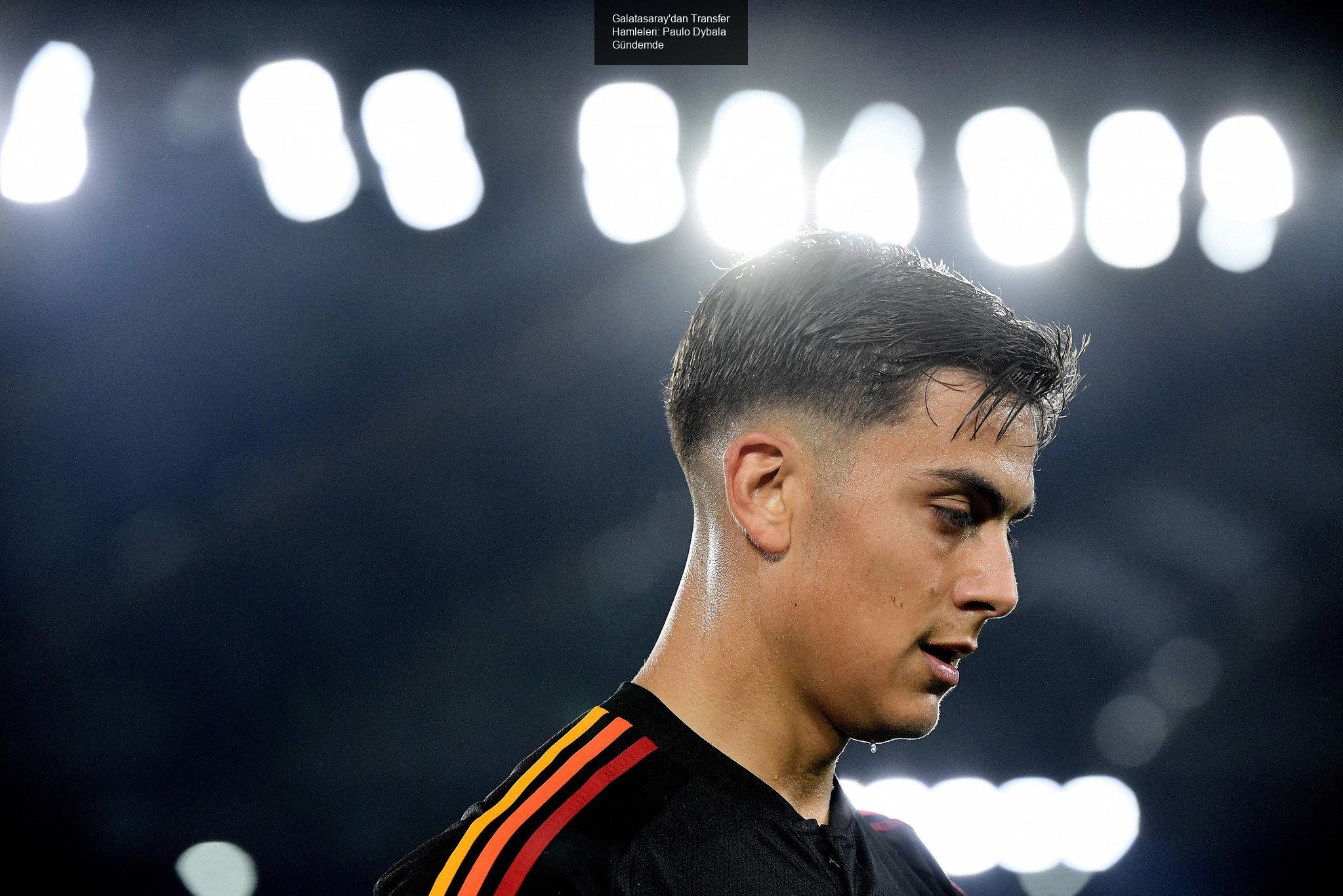 Galatasaray'dan Transfer Hamleleri: Paulo Dybala Gündemde