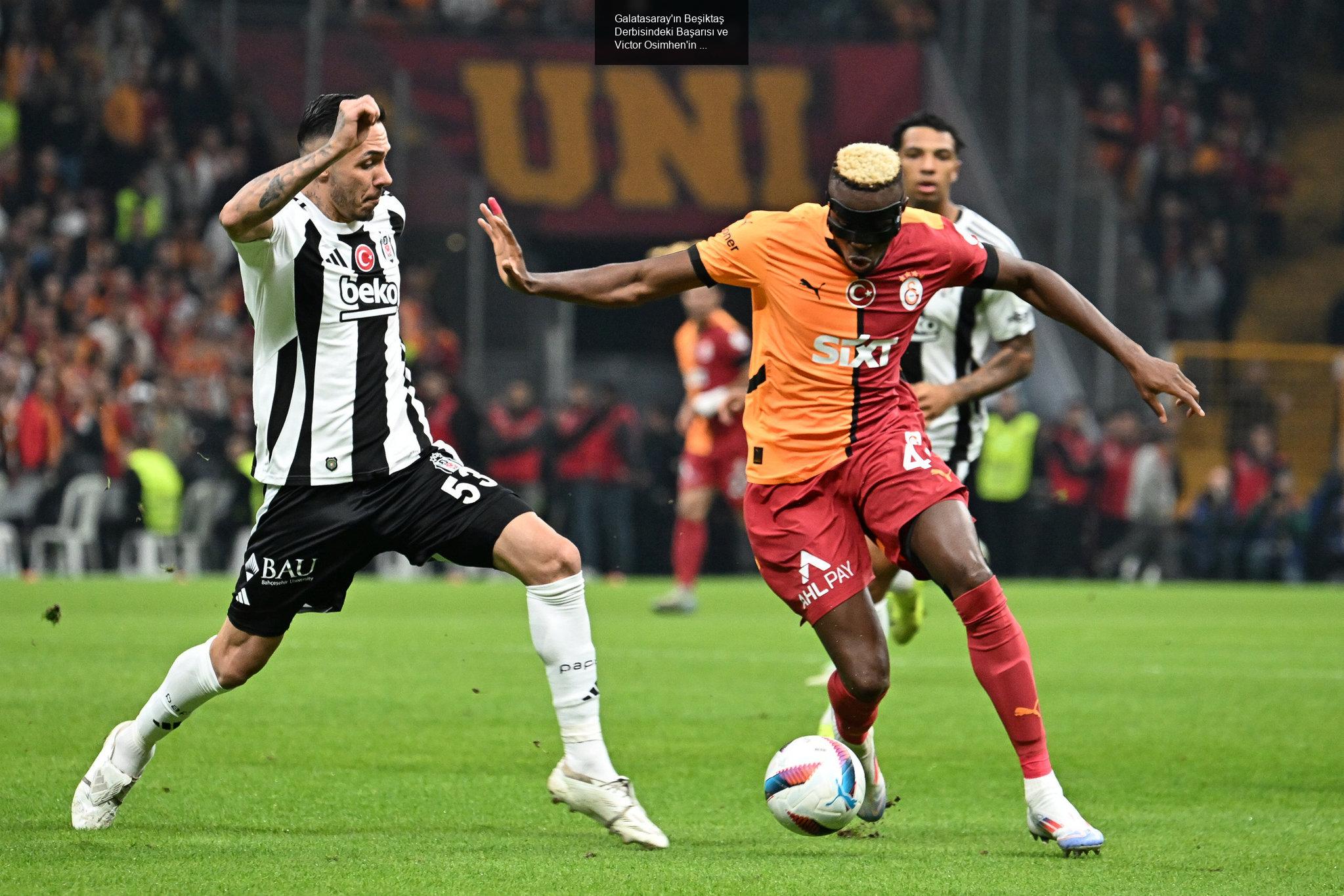 Galatasaray'ın Beşiktaş Derbisindeki Başarısı ve Victor Osimhen'in Geleceği