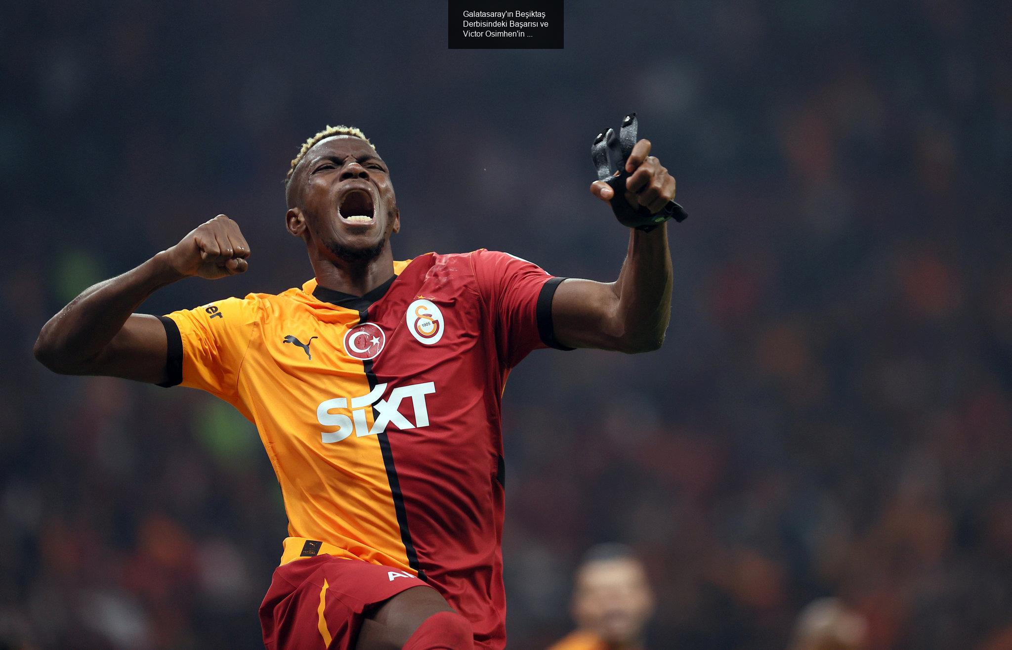 Galatasaray'ın Beşiktaş Derbisindeki Başarısı ve Victor Osimhen'in Geleceği