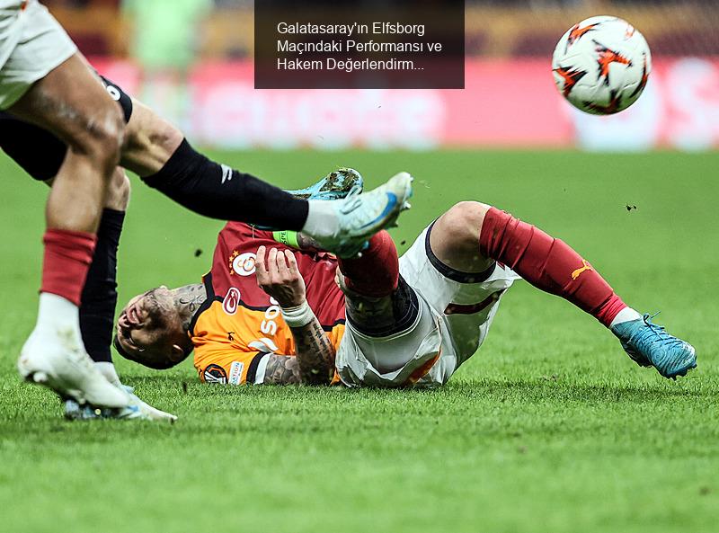 Galatasaray'ın Elfsborg Maçındaki Performansı ve Hakem Değerlendirmesi