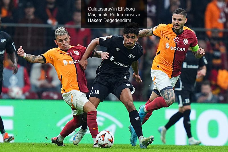 Galatasaray'ın Elfsborg Maçındaki Performansı ve Hakem Değerlendirmesi