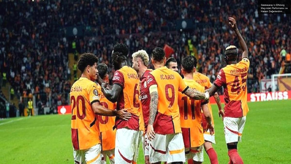 Galatasaray’ın Elfsborg Maçındaki Performansı ve Hakem Değerlendirmesi