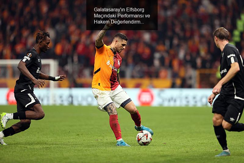 Galatasaray'ın Elfsborg Maçındaki Performansı ve Hakem Değerlendirmesi