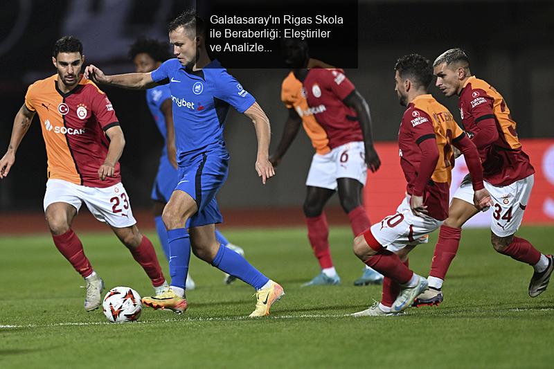 Galatasaray'ın Rigas Skola ile Beraberliği: Eleştiriler ve Analizler