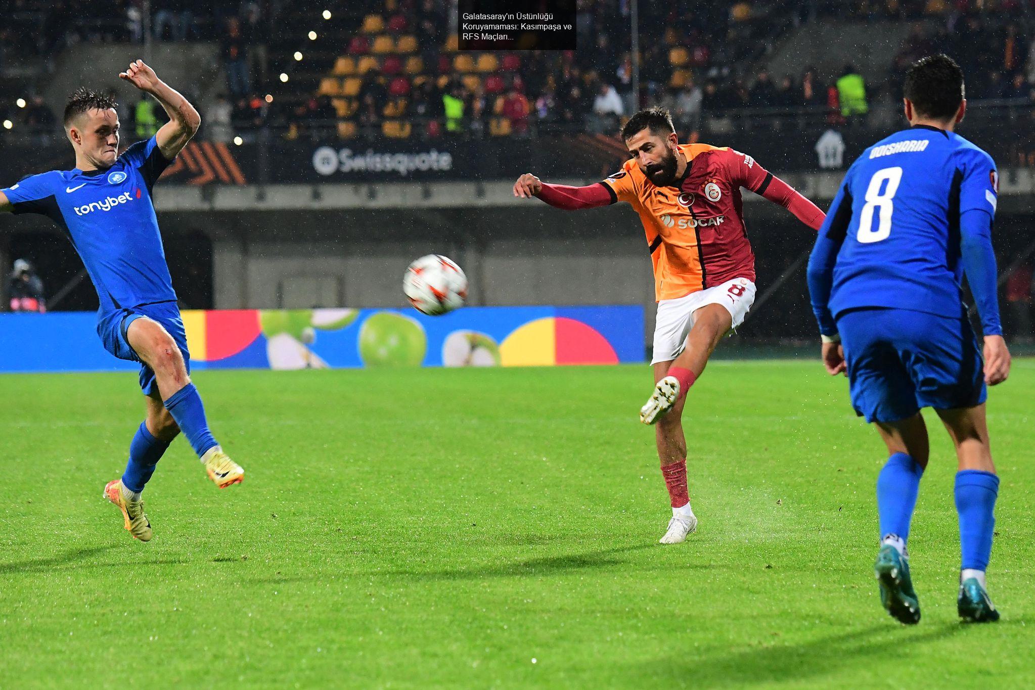 Galatasaray'ın Üstünlüğü Koruyamaması: Kasımpaşa ve RFS Maçları