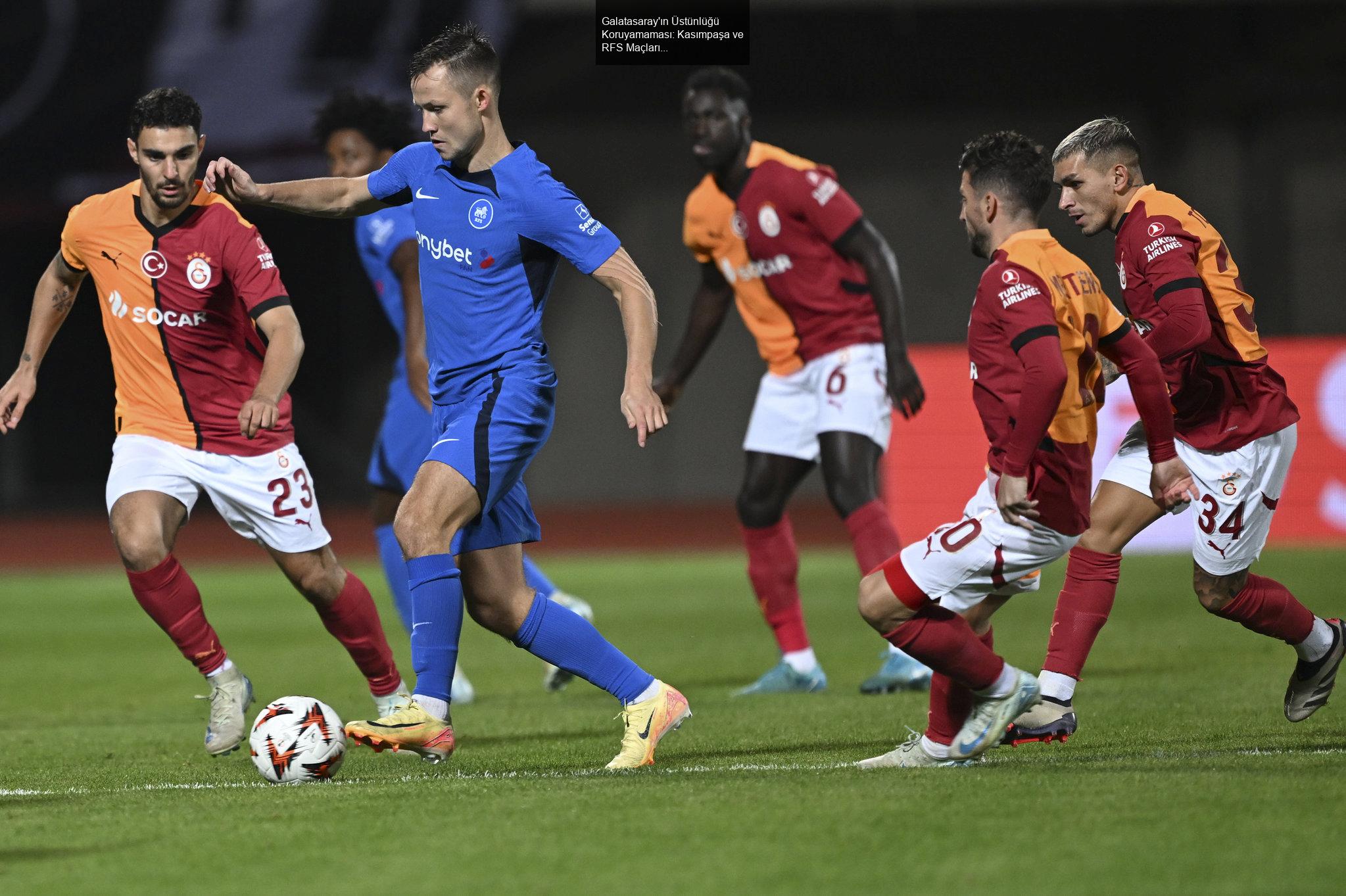 Galatasaray'ın Üstünlüğü Koruyamaması: Kasımpaşa ve RFS Maçları