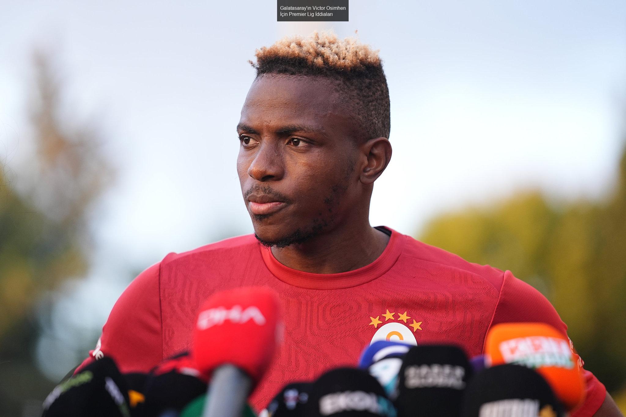 Galatasaray'ın Victor Osimhen İçin Premier Lig İddiaları