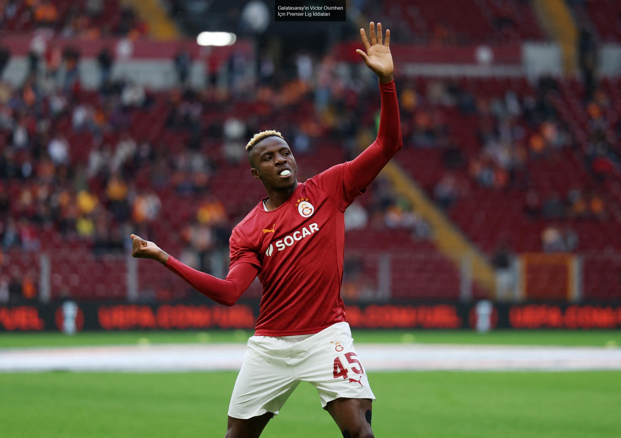 Galatasaray'ın Victor Osimhen İçin Premier Lig İddiaları