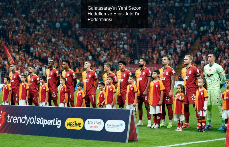 Galatasaray'ın Yeni Sezon Hedefleri ve Elias Jelert'in Performansı