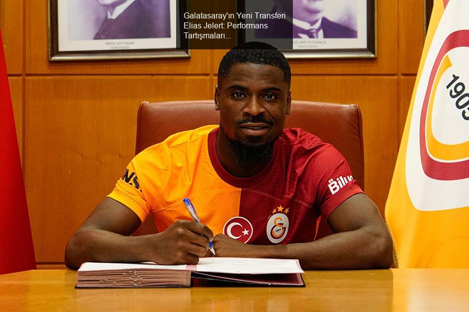 Galatasaray'ın Yeni Transferi Elias Jelert: Performans Tartışmaları ve Gelecek Beklentileri