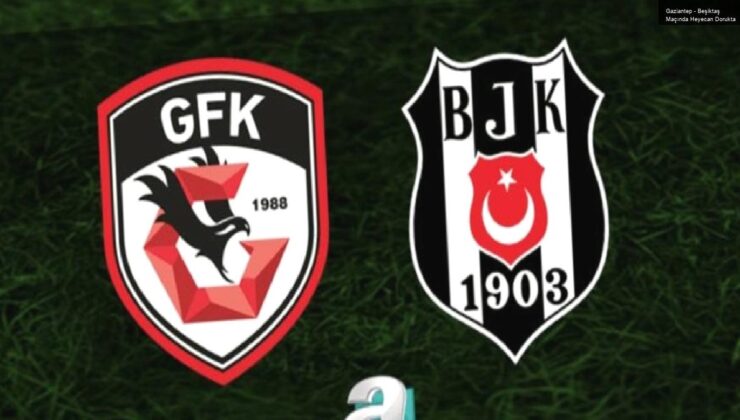 Gaziantep – Beşiktaş Maçında Heyecan Dorukta