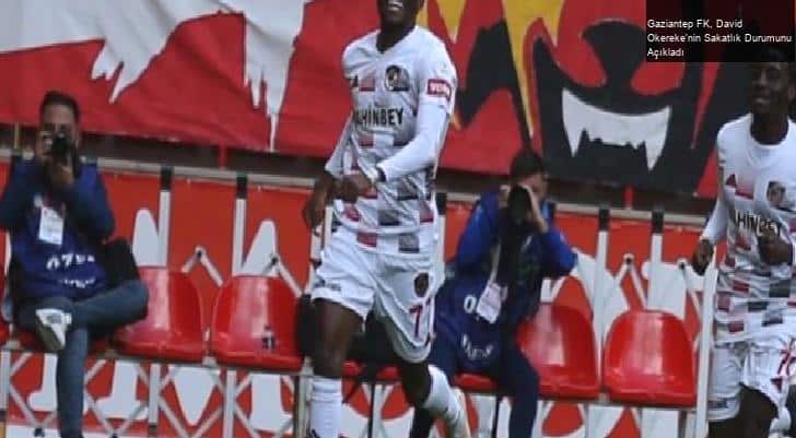 Gaziantep FK, David Okereke’nin Sakatlık Durumunu Açıkladı