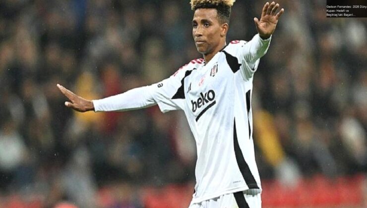 Gedson Fernandes: 2026 Dünya Kupası Hedefi ve Beşiktaş’taki Başarıları