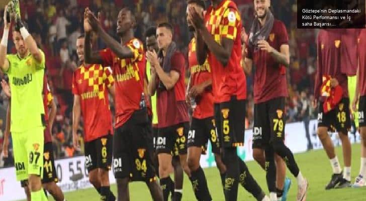 Göztepe’nin Deplasmandaki Kötü Performansı ve İç saha Başarısı