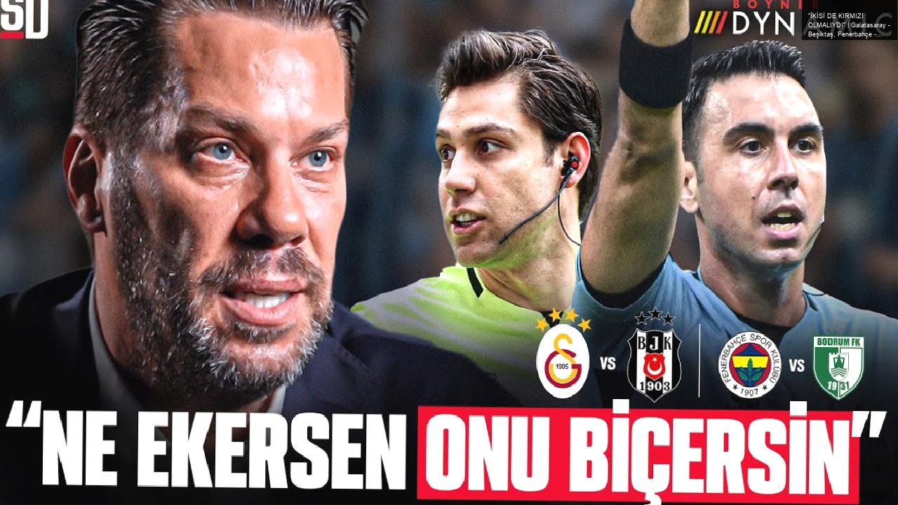 “İKİSİ DE KIRMIZI OLMALIYDI” | Galatasaray – Beşiktaş, Fenerbahçe – Bodrumspor,