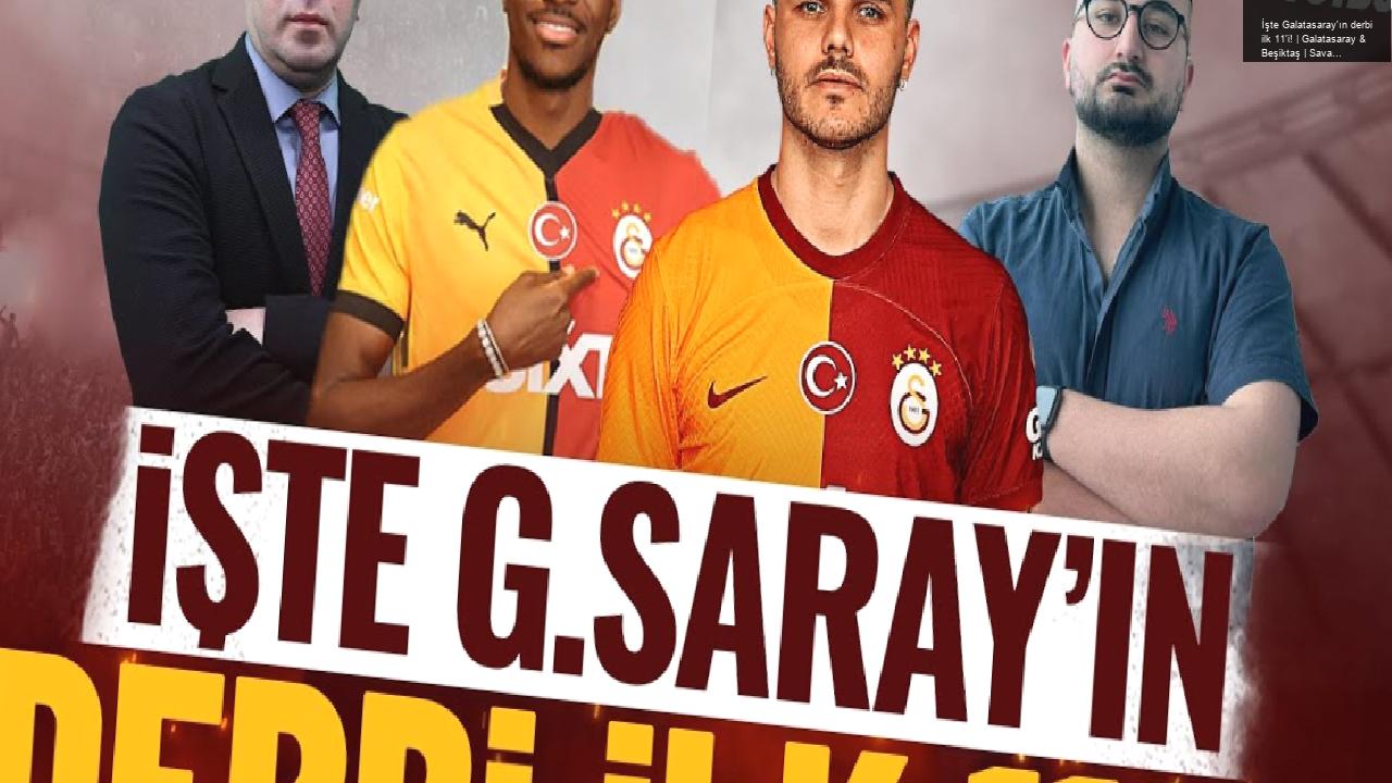 İşte Galatasaray’ın derbi ilk 11’i! | Galatasaray & Beşiktaş | Savaş Çorlu & Eyüp Kaymak