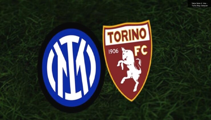 İtalya Serie A: Inter – Torino Maçı Detayları