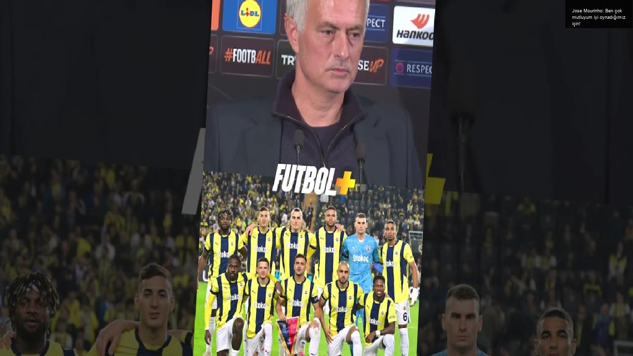 Jose Mourinho: Ben çok mutluyum iyi oynadığımız için!