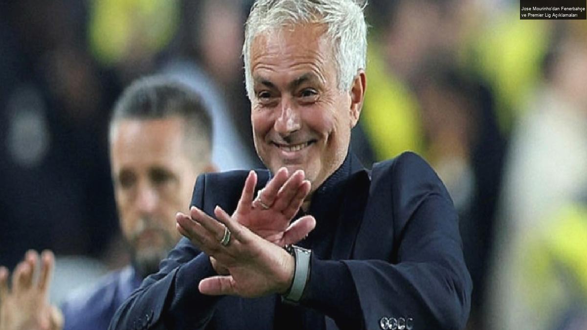 Jose Mourinho’dan Fenerbahçe ve Premier Lig Açıklamaları