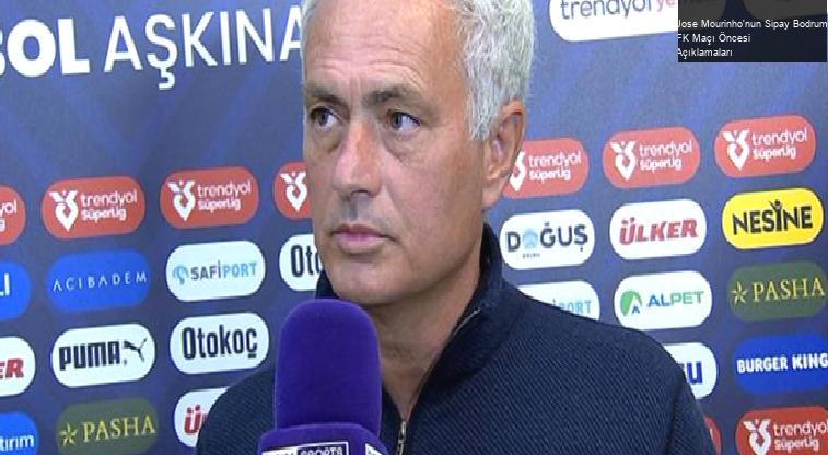 Jose Mourinho’nun Sipay Bodrum FK Maçı Öncesi Açıklamaları