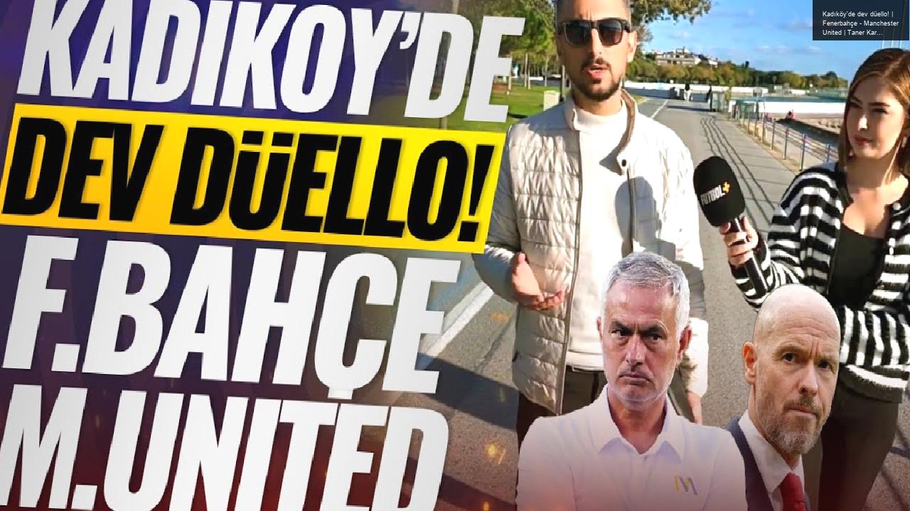 Kadıköy’de dev düello! | Fenerbahçe – Manchester United | Taner Karaman & Ceren Dalgıç