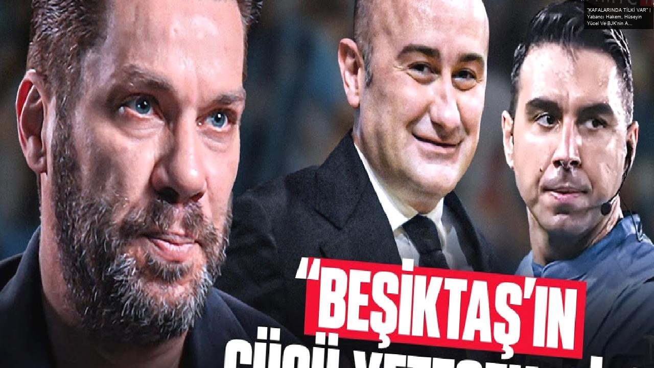 “KAFALARINDA TİLKİ VAR” | Yabancı Hakem, Hüseyin Yücel Ve BJK’nin Açıklamaları, Arda Kardeşler, TFF