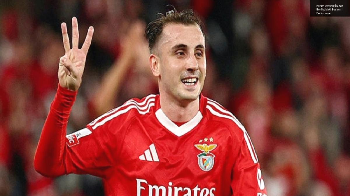 Kerem Aktürkoğlu’nun Benfica’daki Başarılı Performansı