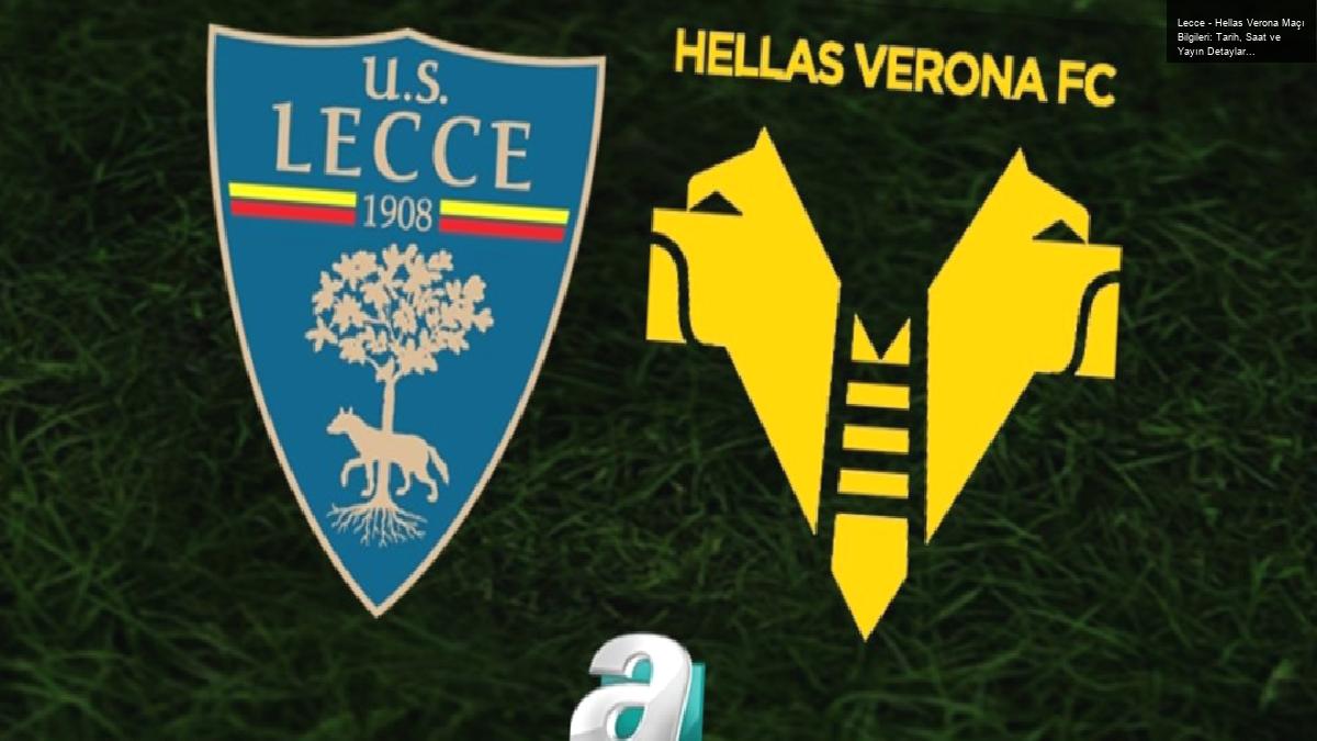 Lecce – Hellas Verona Maçı Bilgileri: Tarih, Saat ve Yayın Detayları