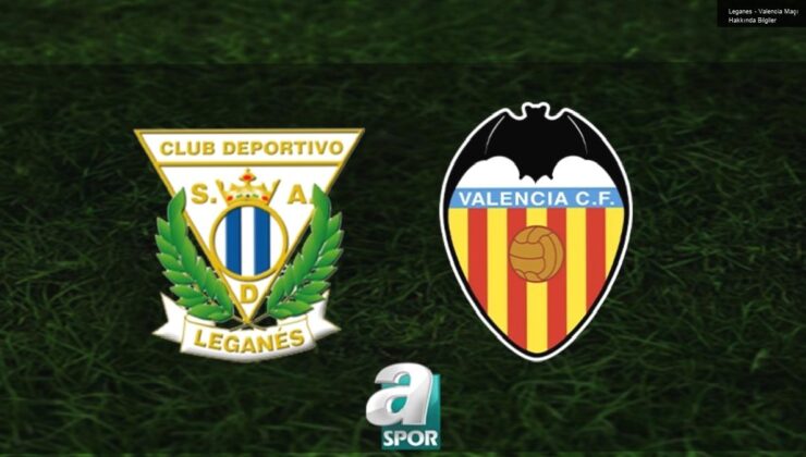 Leganes – Valencia Maçı Hakkında Bilgiler