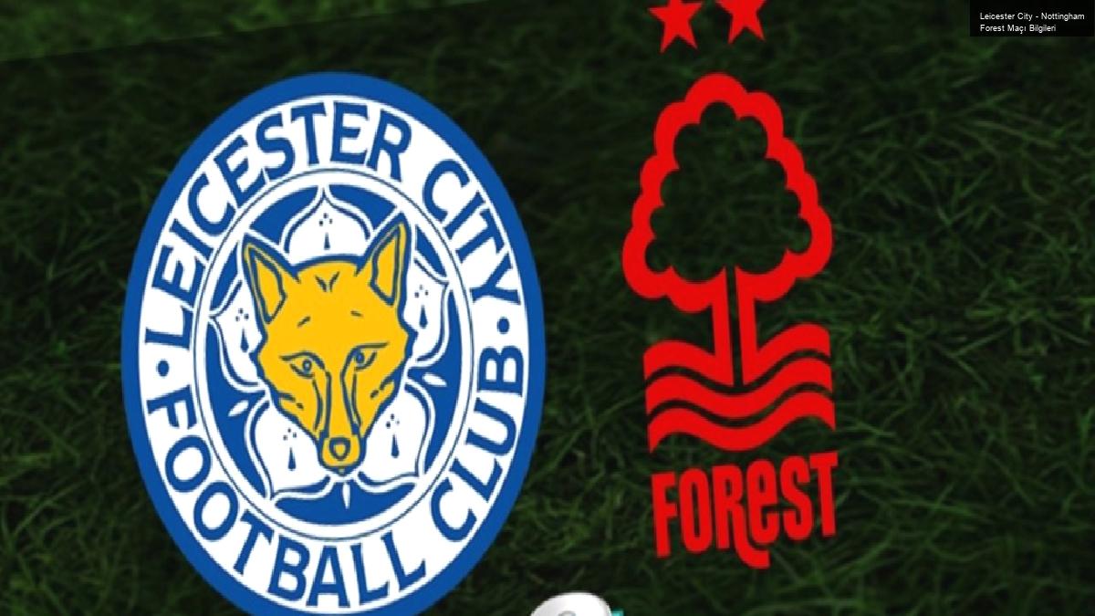 Leicester City – Nottingham Forest Maçı Bilgileri