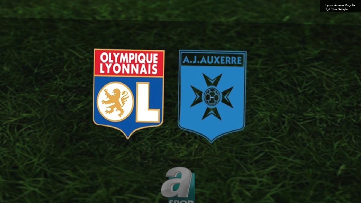 Lyon – Auxerre Maçı İle İlgili Tüm Detaylar